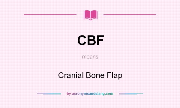 What does CBF mean? It stands for Cranial Bone Flap