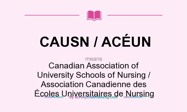 What does CAUSN / ACÉUN mean? It stands for Canadian Association of University Schools of Nursing / Association Canadienne des Écoles Universitaires de Nursing