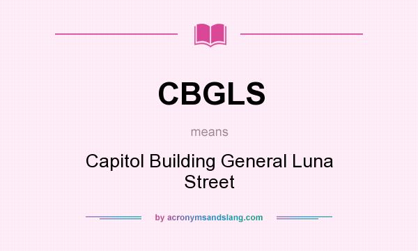 What does CBGLS mean? It stands for Capitol Building General Luna Street