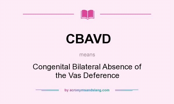 What does CBAVD mean? It stands for Congenital Bilateral Absence of the Vas Deference
