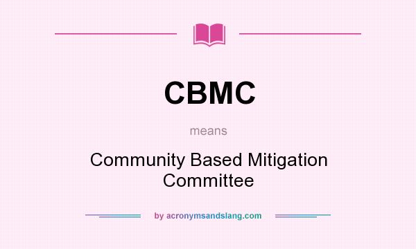 What does CBMC mean? It stands for Community Based Mitigation Committee