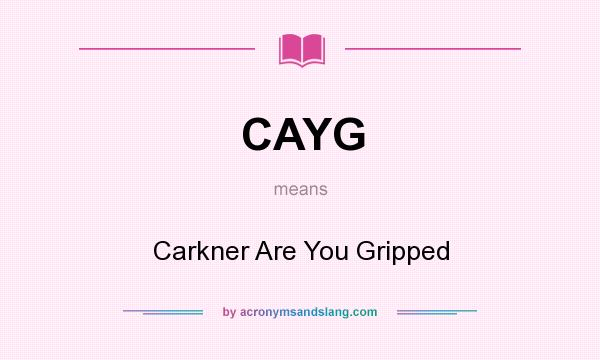 What does CAYG mean? It stands for Carkner Are You Gripped