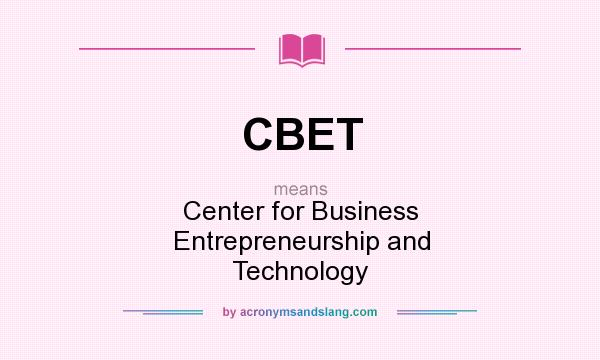 What does CBET mean? It stands for Center for Business Entrepreneurship and Technology