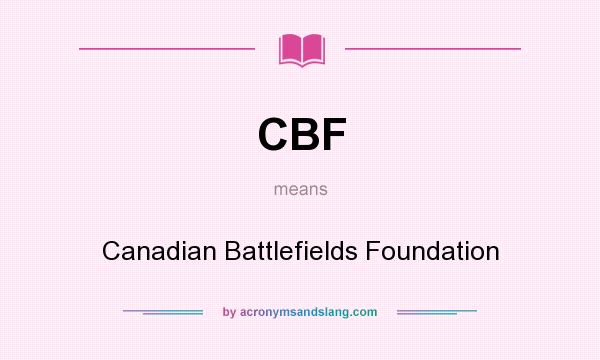 What does CBF mean? It stands for Canadian Battlefields Foundation