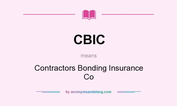 What does CBIC mean? It stands for Contractors Bonding Insurance Co