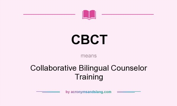 What does CBCT mean? It stands for Collaborative Bilingual Counselor Training