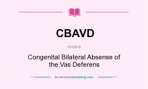 What does CBAVD mean? It stands for Congenital Bilateral Absense of the Vas Deferens