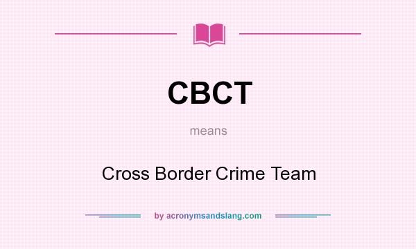 What does CBCT mean? It stands for Cross Border Crime Team