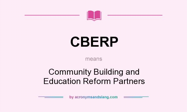 What does CBERP mean? It stands for Community Building and Education Reform Partners