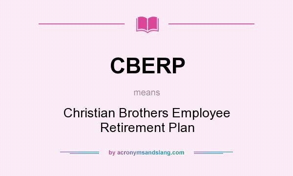 What does CBERP mean? It stands for Christian Brothers Employee Retirement Plan