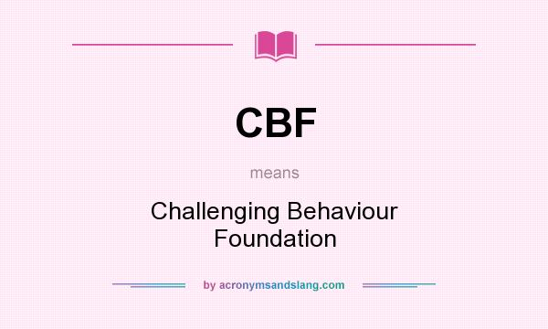 What does CBF mean? It stands for Challenging Behaviour Foundation
