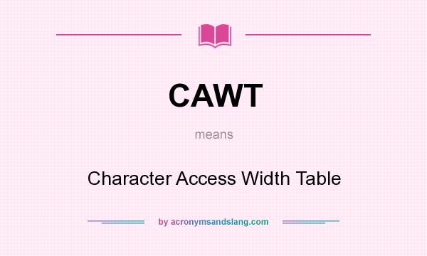 What does CAWT mean? It stands for Character Access Width Table