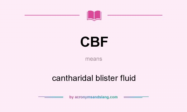 What does CBF mean? It stands for cantharidal blister fluid