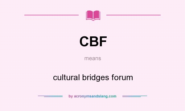 What does CBF mean? It stands for cultural bridges forum