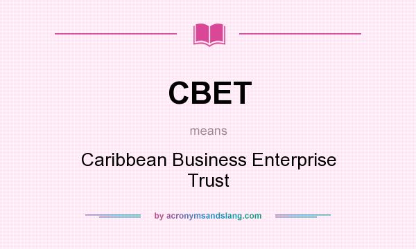 What does CBET mean? It stands for Caribbean Business Enterprise Trust