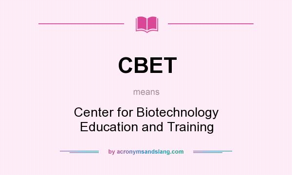 What does CBET mean? It stands for Center for Biotechnology Education and Training