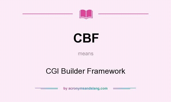 What does CBF mean? It stands for CGI Builder Framework