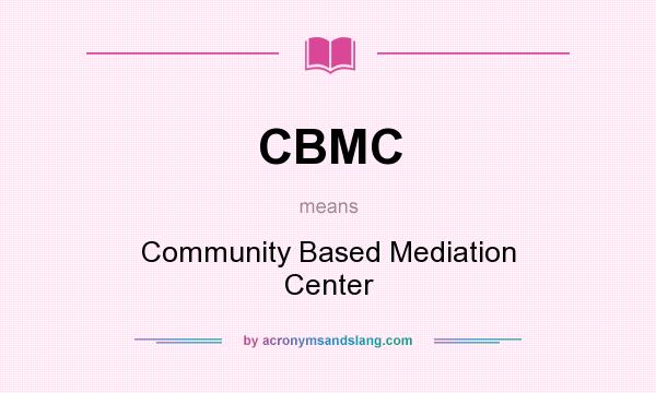 What does CBMC mean? It stands for Community Based Mediation Center