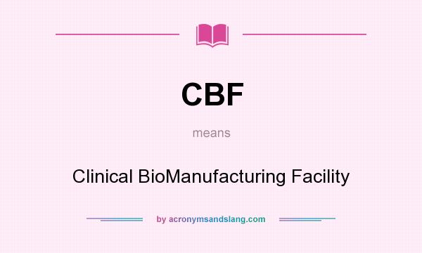 What does CBF mean? It stands for Clinical BioManufacturing Facility