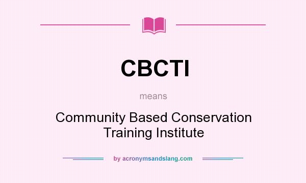 What does CBCTI mean? It stands for Community Based Conservation Training Institute