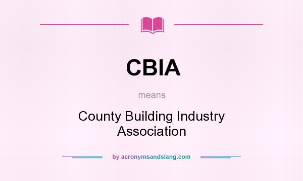 What does CBIA mean? It stands for County Building Industry Association