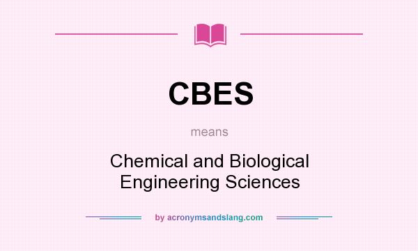 What does CBES mean? It stands for Chemical and Biological Engineering Sciences