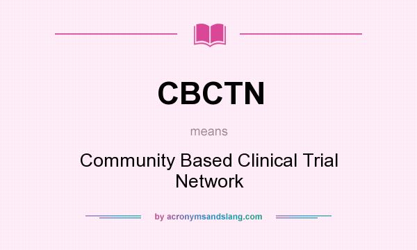 What does CBCTN mean? It stands for Community Based Clinical Trial Network