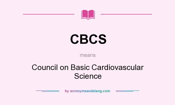 What does CBCS mean? It stands for Council on Basic Cardiovascular Science