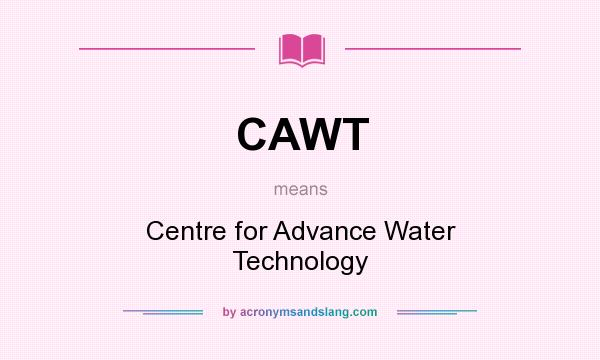 What does CAWT mean? It stands for Centre for Advance Water Technology