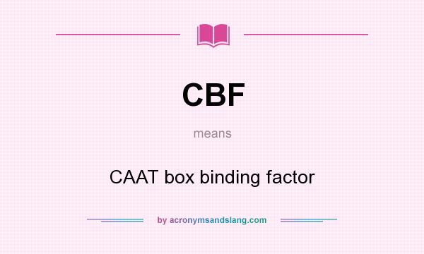 What does CBF mean? It stands for CAAT box binding factor