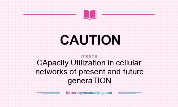 What does CAUTION mean? It stands for CApacity Utilization in cellular networks of present and future generaTION