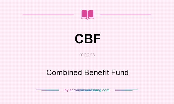 What does CBF mean? It stands for Combined Benefit Fund