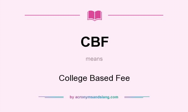 What does CBF mean? It stands for College Based Fee