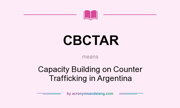 What does CBCTAR mean? It stands for Capacity Building on Counter Trafficking in Argentina