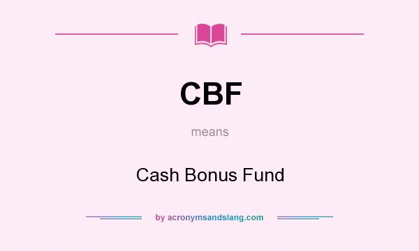 What does CBF mean? It stands for Cash Bonus Fund