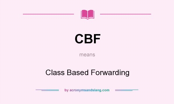 What does CBF mean? It stands for Class Based Forwarding