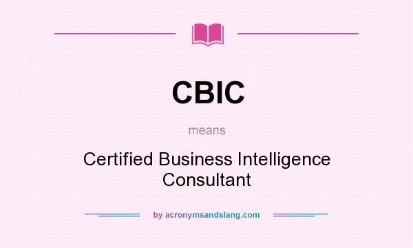 What does CBIC mean? It stands for Certified Business Intelligence Consultant