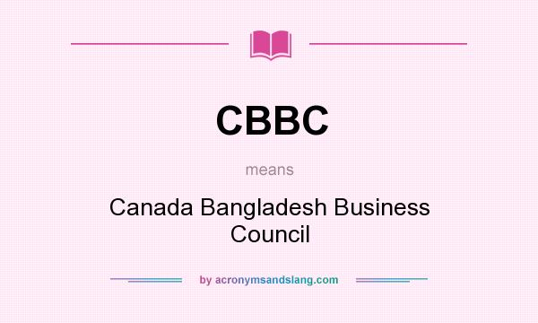 What does CBBC mean? It stands for Canada Bangladesh Business Council