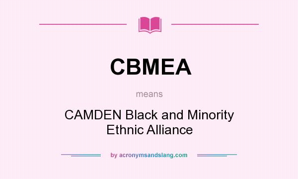 What does CBMEA mean? It stands for CAMDEN Black and Minority Ethnic Alliance