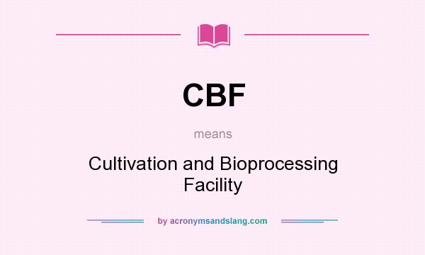 What does CBF mean? It stands for Cultivation and Bioprocessing Facility