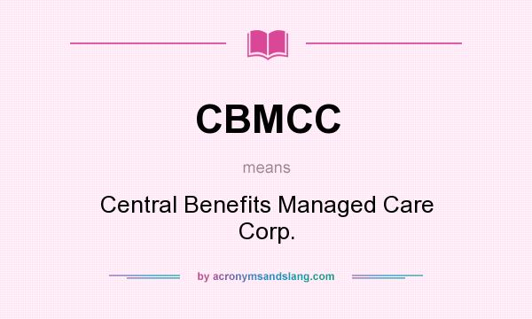What does CBMCC mean? It stands for Central Benefits Managed Care Corp.