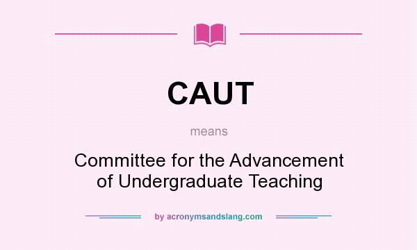 What does CAUT mean? It stands for Committee for the Advancement of Undergraduate Teaching