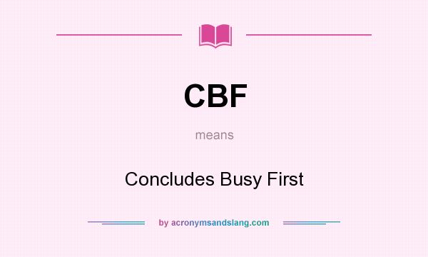 What does CBF mean? It stands for Concludes Busy First