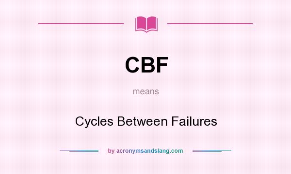 What does CBF mean? It stands for Cycles Between Failures