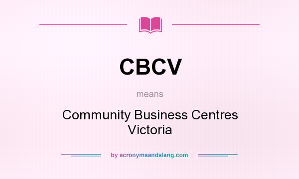 What does CBCV mean? It stands for Community Business Centres Victoria
