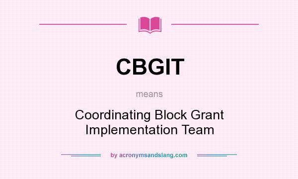 What does CBGIT mean? It stands for Coordinating Block Grant Implementation Team