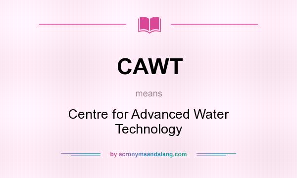 What does CAWT mean? It stands for Centre for Advanced Water Technology