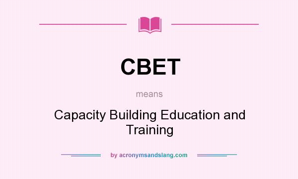 What does CBET mean? It stands for Capacity Building Education and Training