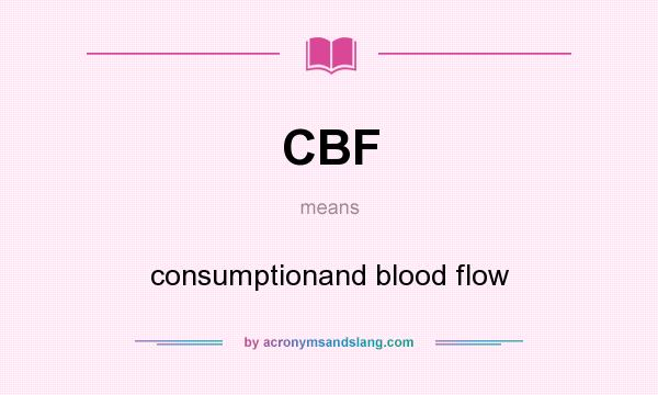 What does CBF mean? It stands for consumptionand blood flow