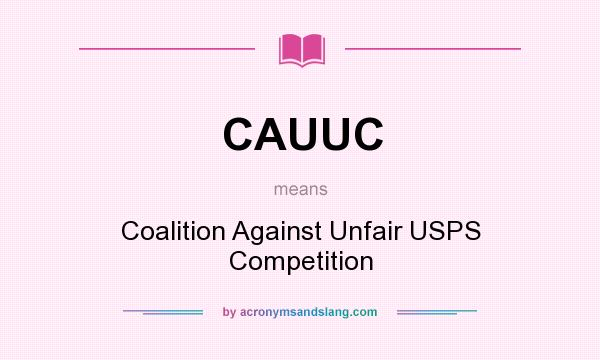 What does CAUUC mean? It stands for Coalition Against Unfair USPS Competition